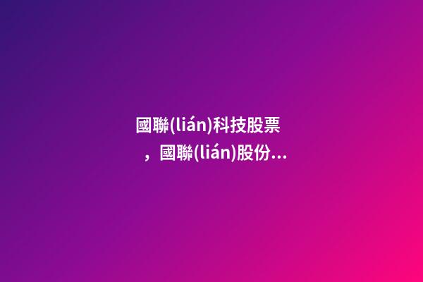國聯(lián)科技股票，國聯(lián)股份分析長文首篇
